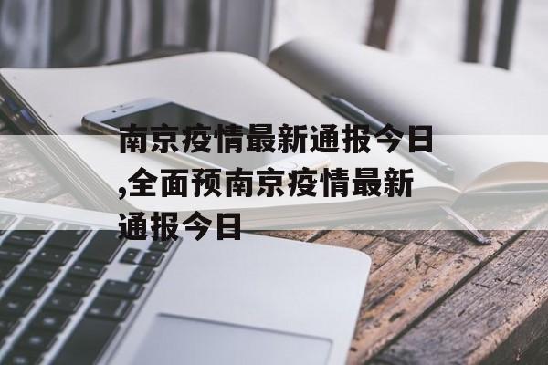 南京疫情最新通报今日,全面预南京疫情最新通报今日